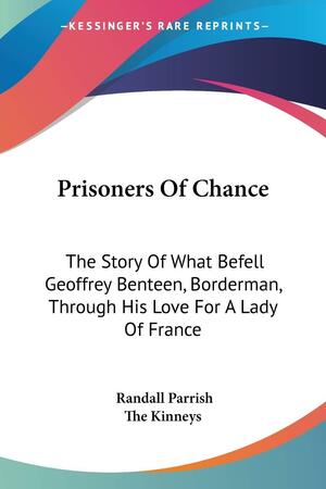 Prisoners Of Chance: The Story Of What Befell Geoffrey Benteen, Borderman, Through His Love For A Lady Of France by Randall Parrish