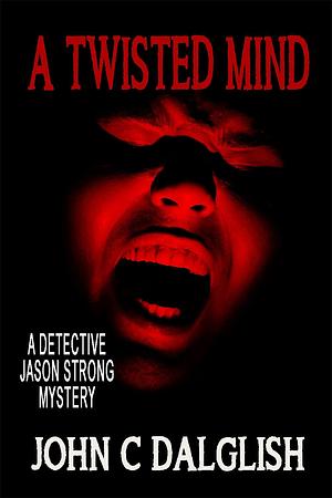 A Twisted Mind by John C. Dalglish, John C. Dalglish