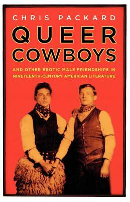 Queer Cowboys: And Other Erotic Male Friendships in Nineteenth-Century American Literature by Chris Packard
