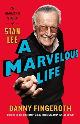 A Marvelous Life: The Amazing Story of Stan Lee by Danny Fingeroth