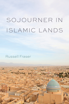Sojourner in Islamic Lands by Russell Fraser
