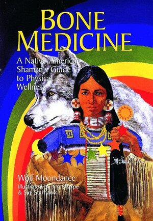Bone Medicine: A Native American Shaman's Guide to Physical Wholeness by Wolf Moondance