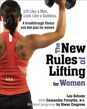 The New Rules of Lifting for Women: Lift Like a Man, Look Like a Goddess by Alwyn Cosgrove, Lou Schuler, Cassandra Forsythe