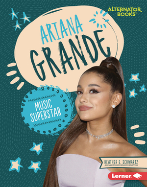 Ariana Grande: Music Superstar by Heather E. Schwartz