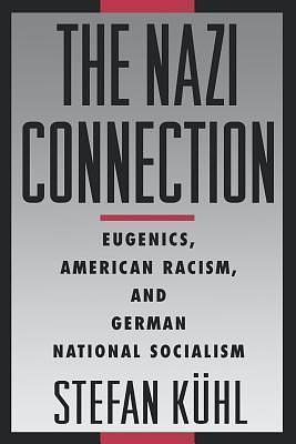 Nazi Connection: Eugenics, American Racism, and German National Socialism by Stefan Kühl, Stefan Kühl