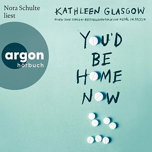 You'd Be Home Now by Kathleen Glasgow