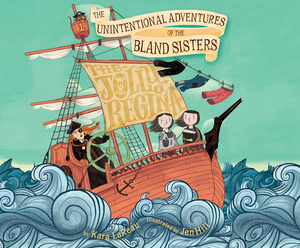 Jolly Regina, The: The Unintentional Adventures of the Bland Sisters: The Jolly Regina by Kara LaReau
