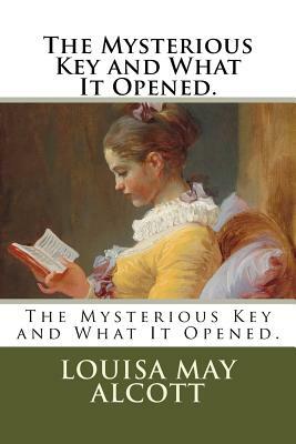 The Mysterious Key and What It Opened. by Louisa May Alcott