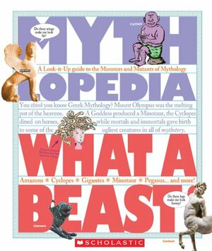 What a Beast!: A Look-It-Up Guide to the Monsters and Mutants of Mythology by Sophia Kelly