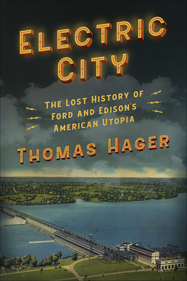Electric City: The Lost History of Ford and Edison's American Utopia by Thomas Hager