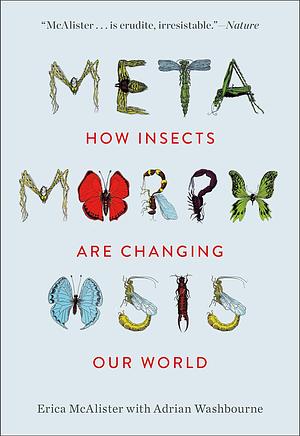 Metamorphosis: How Insects Are Changing Our World by Erica McAlister, Adrian Washbourne