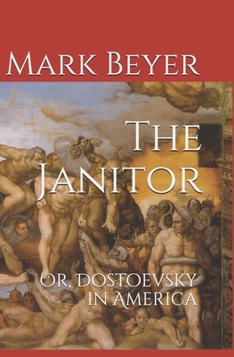 The Janitor: Or, Dostoevsky in America by Mark Beyer