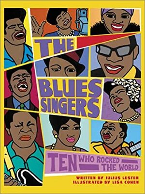 The Blues Singers: Ten Who Rocked the World by Julius Lester, Lisa Cohen