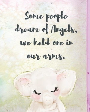 Some People Dream Of Angels We Held One In Our Arms: A Diary Of All The Things I Wish I Could Say - Newborn Memories - Grief Journal - Loss of a Baby by Patricia Larson