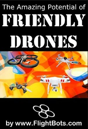 The Amazing Potential of Friendly Drones by Jonathan Todd, James Barton