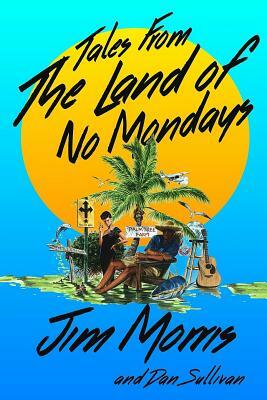 Tales From The Land Of No Mondays by Dan Sullivan, Jim Morris