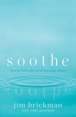 Soothe: How to Find Calm Amid Everyday Chaos by Jim Brickman