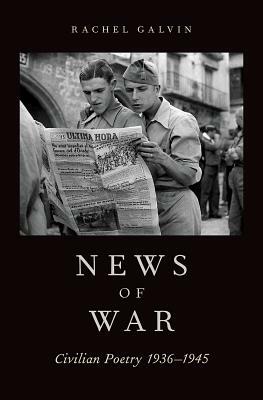 News of War: Civilian Poetry 1936-1945 by Rachel Galvin