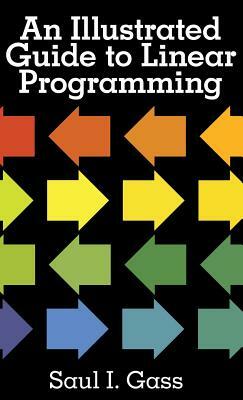 An Illustrated Guide to Linear Programming by Saul I. Gass