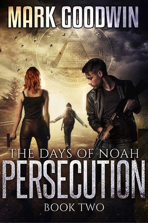 The Days of Noah, Book Two: Persecution by Mark Goodwin