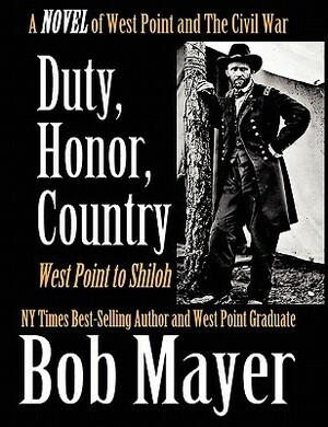 Duty, Honor, Country: West Point to Shiloh by Bob Mayer