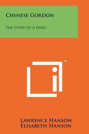 Chinese Gordon: The Story Of A Hero by Lawrence Hanson, Elisabeth Hanson