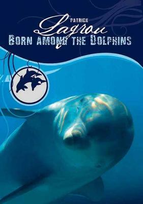 Born Among the Dolphins by Patrick Lagrou