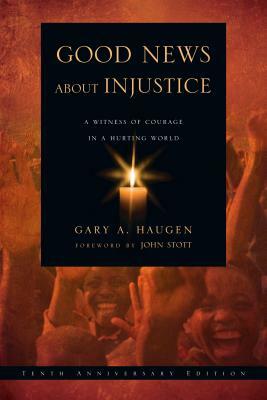 Good News About Injustice: A Witness Of Courage In A Hurting World by Gary A. Haugen