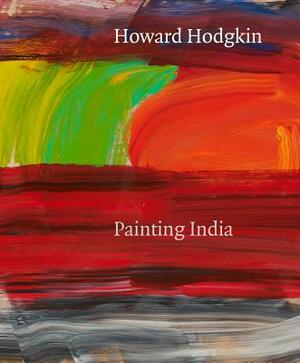 Howard Hodgkin: Painting India by Eleanor Clayton