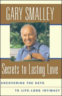 Secrets to Lasting Love: Uncovering the Keys to Lifelong Intimacy by Gary Smalley