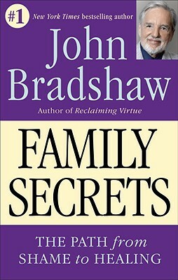 Family Secrets: The Path from Shame to Healing by John Bradshaw