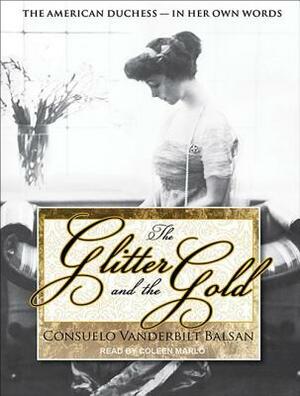 The Glitter and the Gold: The American Duchess---In Her Own Words by Consuelo Vanderbilt Balsan