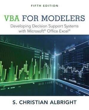 VBA for Modelers: Developing Decision Support Systems with Microsoft Office Excel by S. Christian Albright