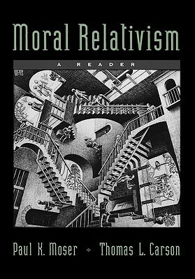 Moral Relativism: A Reader by Thomas L. Carson, Paul K. Moser