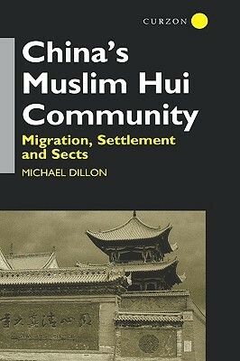 China's Muslim Hui Community: Migration, Settlement and Sects by Michael Dillon