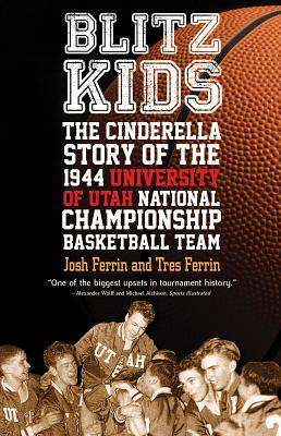 Blitz Kids: The Cinderella Story of the 1944 University of Utah National Championship Basketball Team by Josh Ferrin, Tres Ferrin