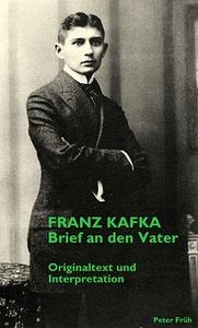 Franz Kafka: Brief an den Vater. Originaltext und Interpretation by Peter Früh, Franz Kafka, Franz Kafka