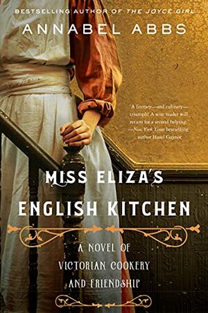 Miss Eliza's English Kitchen: A Novel of Victorian Cookery and Friendship by Annabel Abbs-Streets