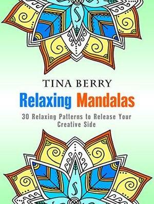 Relaxing Mandalas: 30 Relaxing Patterns to Release Your Creative Side by Tina Berry