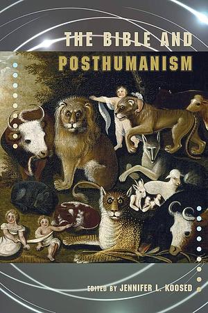 The Bible and Posthumanism by Jennifer L. Koosed