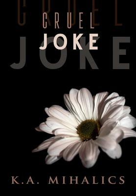 Cruel Joke by K. a. Mihalics