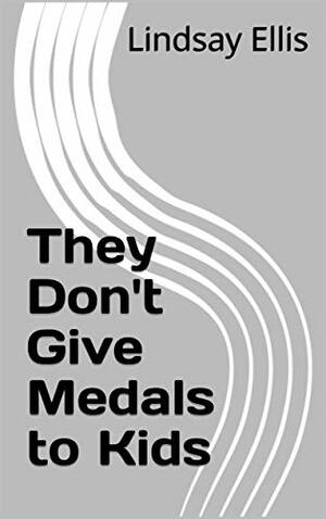 They Don't Give Medals to Kids by Lindsay Ellis