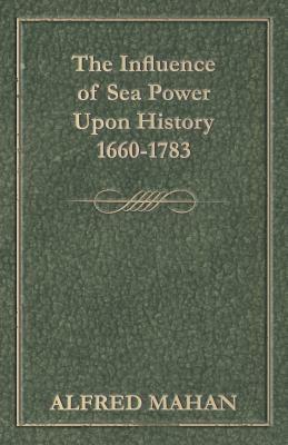 The Influence of Sea Power Upon History 1660-1783 by Edith Wharton, A. T. Mahan