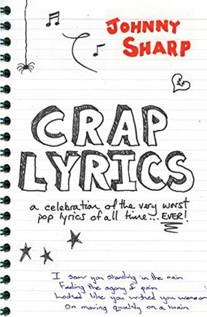 Crap Lyrics: A celebration of the very worst pop lyrics of all time... EVER! by Johnny Sharp