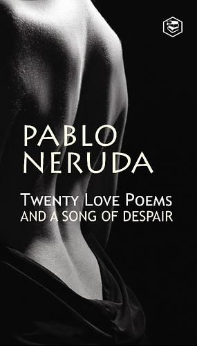 Twenty Love Poems And A Song Of Despair by Pablo Neruda