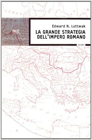 La grande strategia dell'impero romano by Edward N. Luttwak
