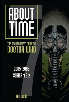 About Time: The Unauthorized Guide to Doctor Who, 2005-2006; Series 1 & 2 by Tat Wood, Dorothy Ail