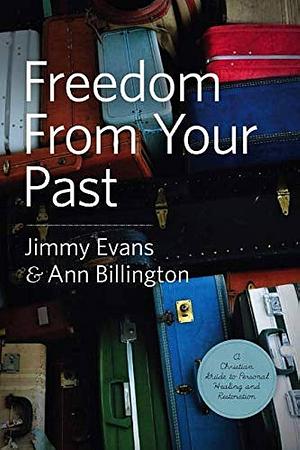 Freedom from Your Past: A Christian Guide to Personal Healing and Restoration by Jimmy Evans, Ann Billington