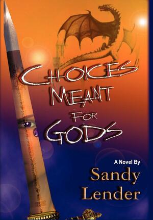 Choices Meant for Gods by Sandy Lender