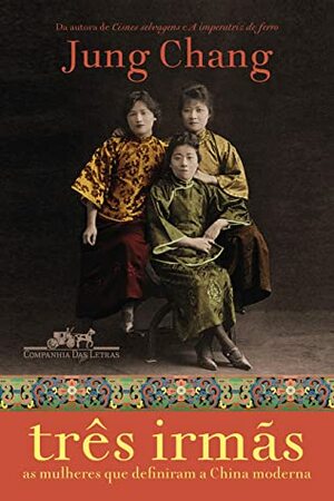 Três irmãs: As mulheres que definiram a China moderna by Jung Chang, Odorico Leal